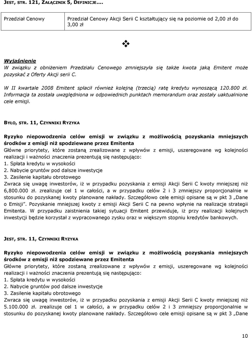 może pozyskać z Oferty Akcji serii C. W II kwartale 2008 Emitent spłacił również kolejną (trzecią) ratę kredytu wynoszącą 120.800 zł.