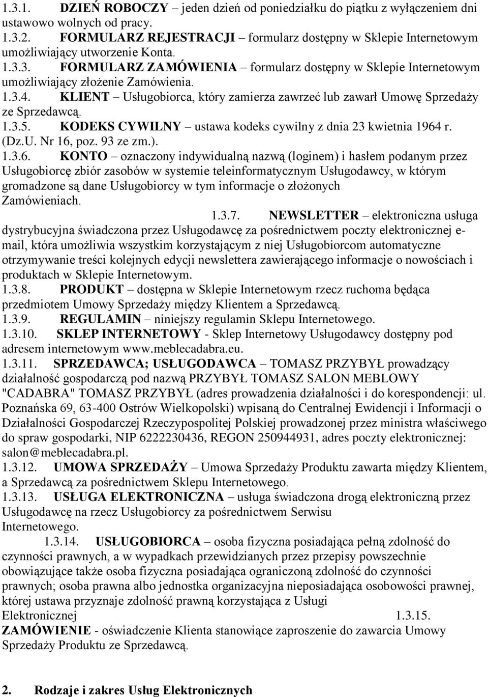 1.3.4. KLIENT Usługobiorca, który zamierza zawrzeć lub zawarł Umowę Sprzedaży ze Sprzedawcą. 1.3.5. KODEKS CYWILNY ustawa kodeks cywilny z dnia 23 kwietnia 1964