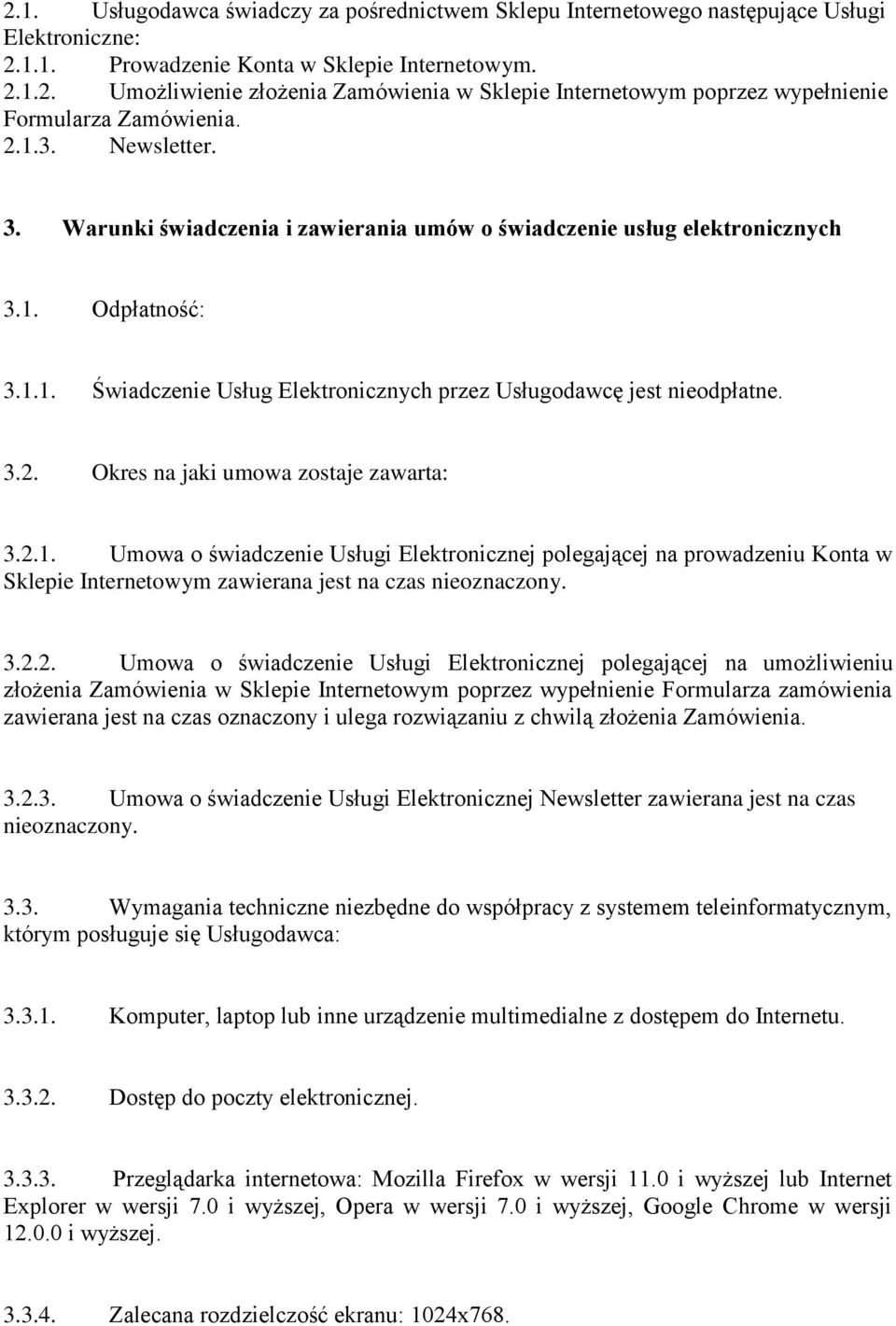 2.1. Umowa o świadczenie Usługi Elektronicznej polegającej na prowadzeniu Konta w Sklepie Internetowym zawierana jest na czas nieoznaczony. 3.2.2. Umowa o świadczenie Usługi Elektronicznej