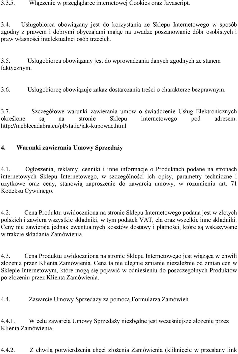 trzecich. 3.5. Usługobiorca obowiązany jest do wprowadzania danych zgodnych ze stanem faktycznym. 3.6. Usługobiorcę obowiązuje zakaz dostarczania treści o charakterze bezprawnym. 3.7.