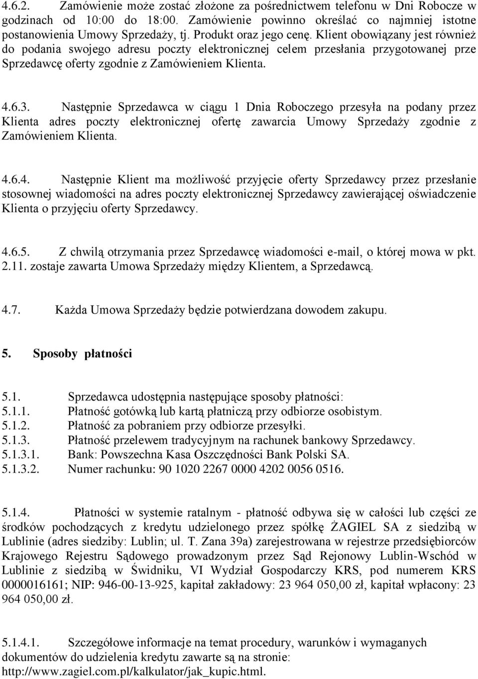 Następnie Sprzedawca w ciągu 1 Dnia Roboczego przesyła na podany przez Klienta adres poczty elektronicznej ofertę zawarcia Umowy Sprzedaży zgodnie z Zamówieniem Klienta. 4.