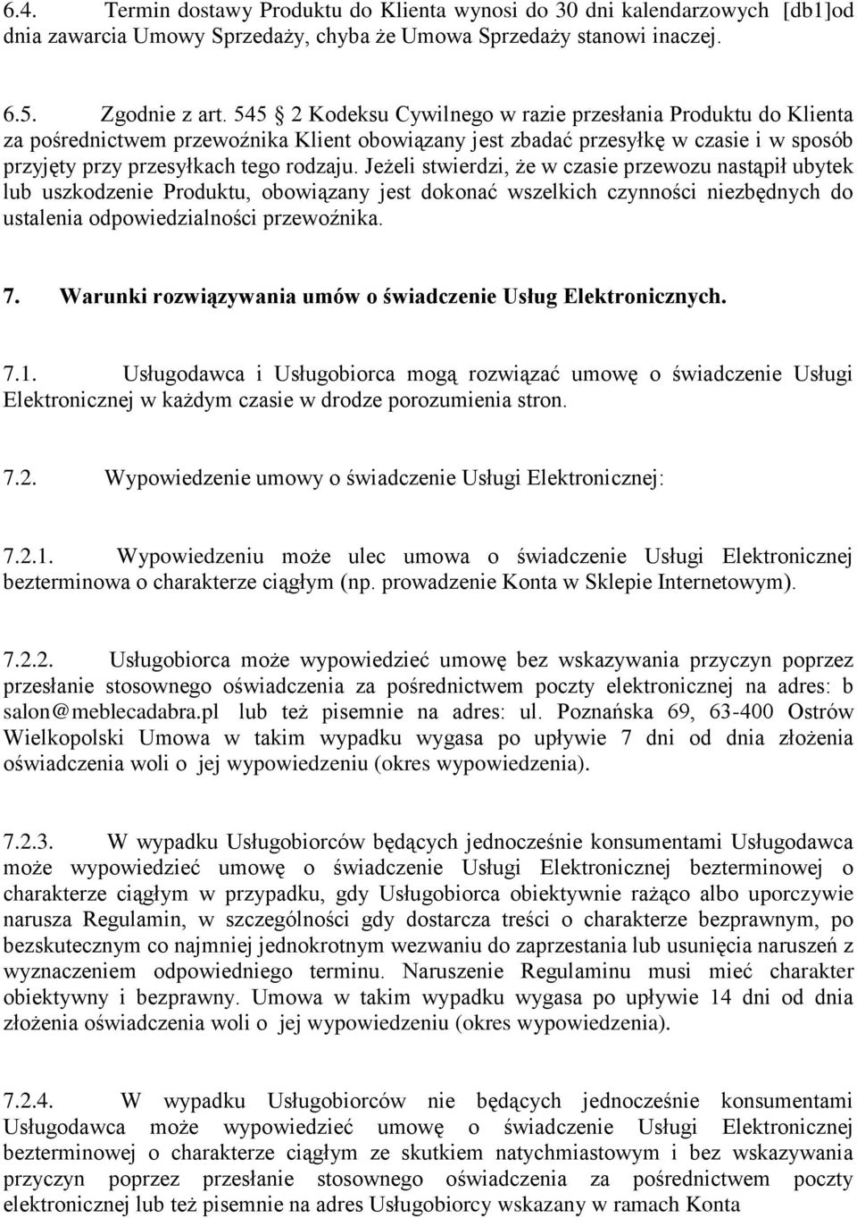 Jeżeli stwierdzi, że w czasie przewozu nastąpił ubytek lub uszkodzenie Produktu, obowiązany jest dokonać wszelkich czynności niezbędnych do ustalenia odpowiedzialności przewoźnika. 7.