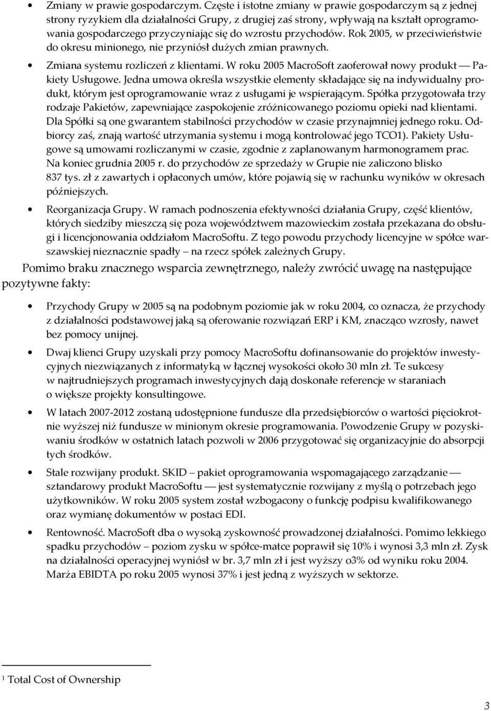 przychodów. Rok 2005, w przeciwieństwie do okresu minionego, nie przyniósł dużych zmian prawnych. Zmiana systemu rozliczeń z klientami. W roku 2005 MacroSoft zaoferował nowy produkt Pakiety Usługowe.