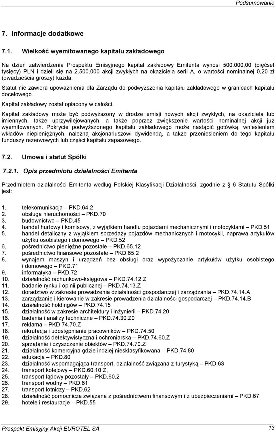 Statut nie zawiera upowa nienia dla Zarz du do podwy szenia kapita u zak adowego w granicach kapita u docelowego. Kapita zak adowy zosta op acony w ca o ci.