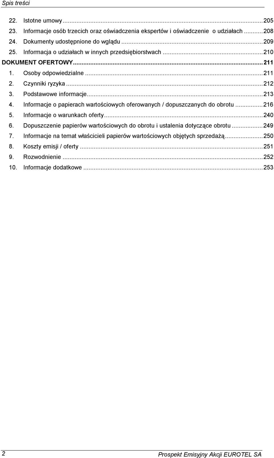 Informacje o papierach warto ciowych oferowanych / dopuszczanych do obrotu...216 5. Informacje o warunkach oferty...240 6.