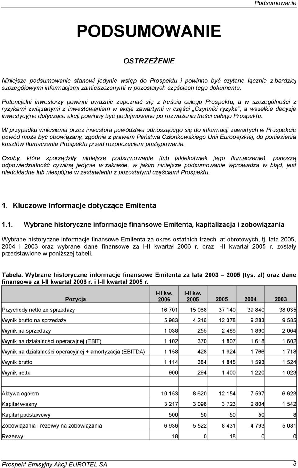 Potencjalni inwestorzy powinni uwa nie zapozna si z tre ci ca ego Prospektu, a w szczególno ci z ryzykami zwi zanymi z inwestowaniem w akcje zawartymi w cz ci Czynniki ryzyka, a wszelkie decyzje