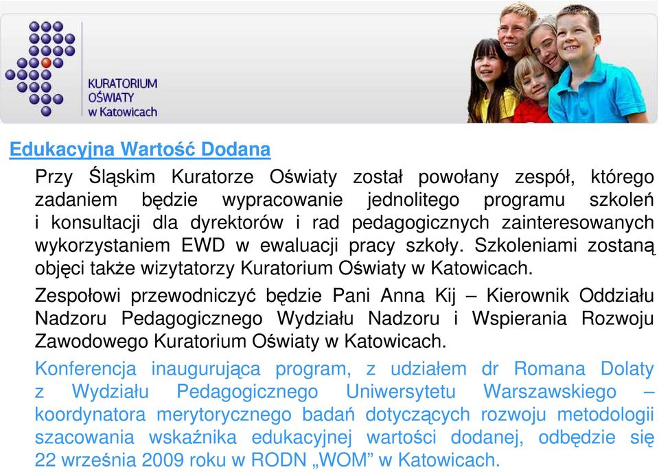 Zespołowi przewodniczyć będzie Pani Anna Kij Kierownik Oddziału Nadzoru Pedagogicznego Wydziału Nadzoru i Wspierania Rozwoju Zawodowego Kuratorium Oświaty w Katowicach.