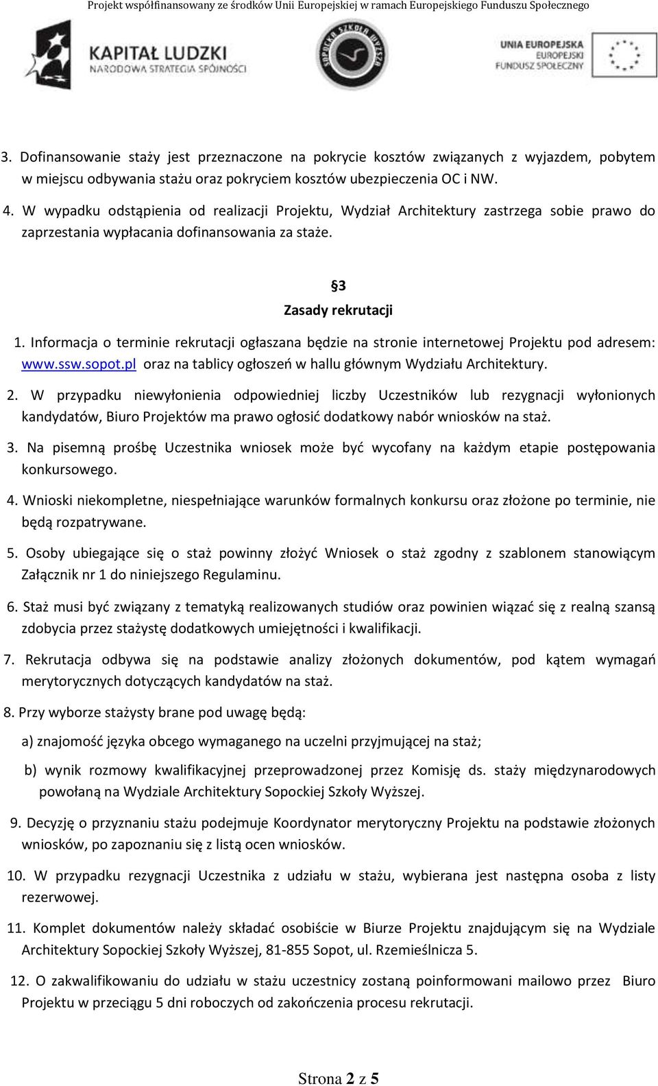 Informacja o terminie rekrutacji ogłaszana będzie na stronie internetowej Projektu pod adresem: www.ssw.sopot.pl oraz na tablicy ogłoszeń w hallu głównym Wydziału Architektury. 2.