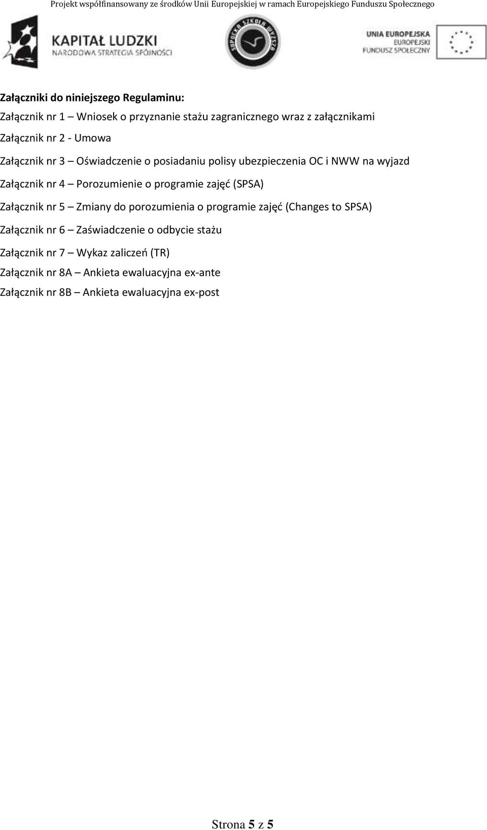 zajęć (SPSA) Załącznik nr 5 Zmiany do porozumienia o programie zajęć (Changes to SPSA) Załącznik nr 6 Zaświadczenie o odbycie stażu