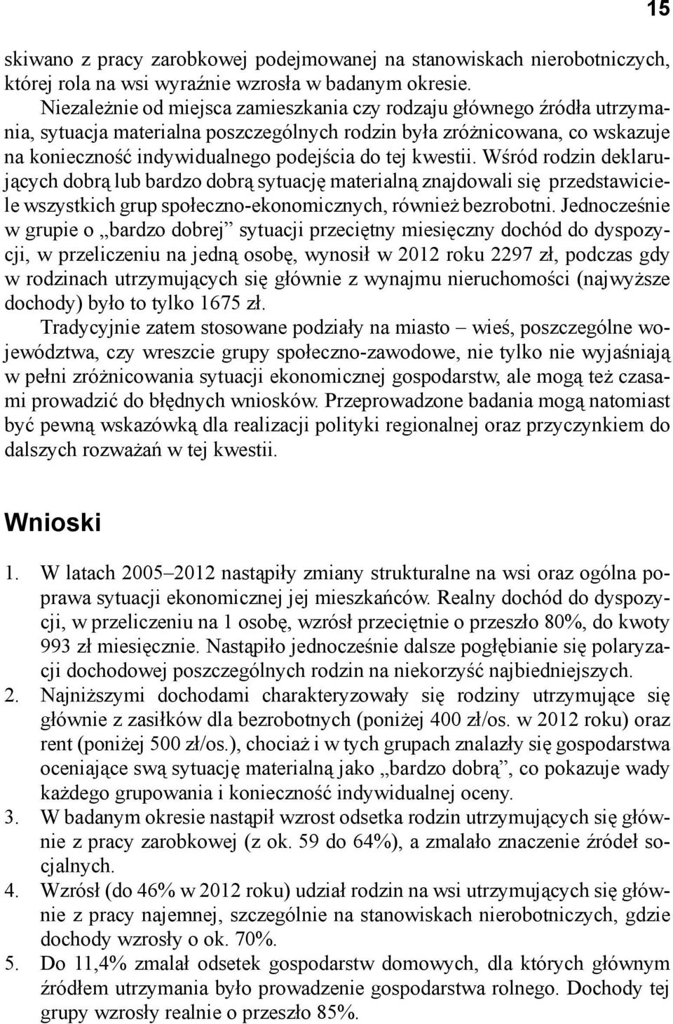 kwestii. Wśród rodzin deklarujących dobrą lub bardzo dobrą sytuację materialną znajdowali się przedstawiciele wszystkich grup społeczno-ekonomicznych, również bezrobotni.