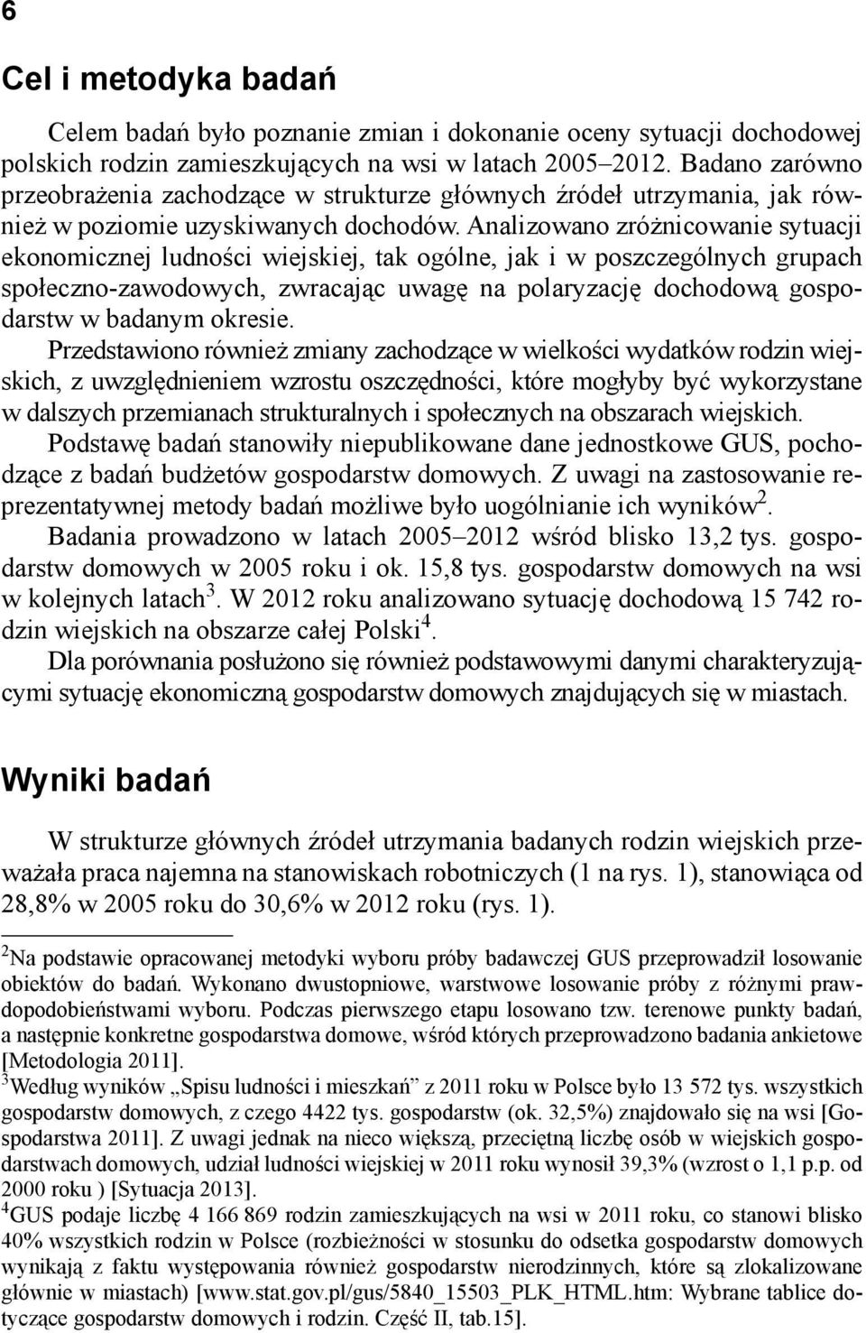 Analizowano zróżnicowanie sytuacji ekonomicznej ludności wiejskiej, tak ogólne, jak i w poszczególnych grupach społeczno-zawodowych, zwracając uwagę na polaryzację dochodową gospodarstw w badanym