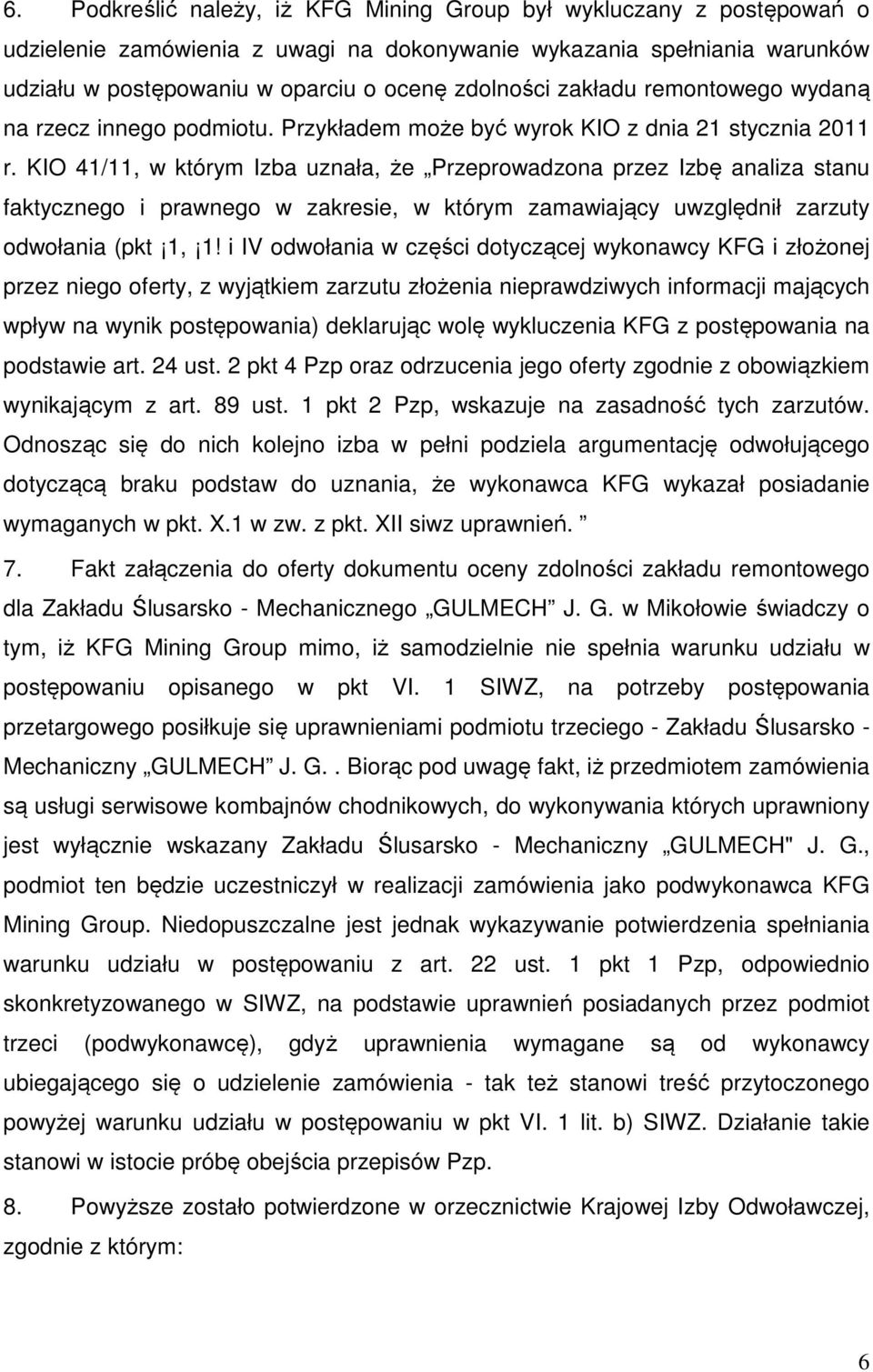 KIO 41/11, w którym Izba uznała, że Przeprowadzona przez Izbę analiza stanu faktycznego i prawnego w zakresie, w którym zamawiający uwzględnił zarzuty odwołania (pkt 1, 1!