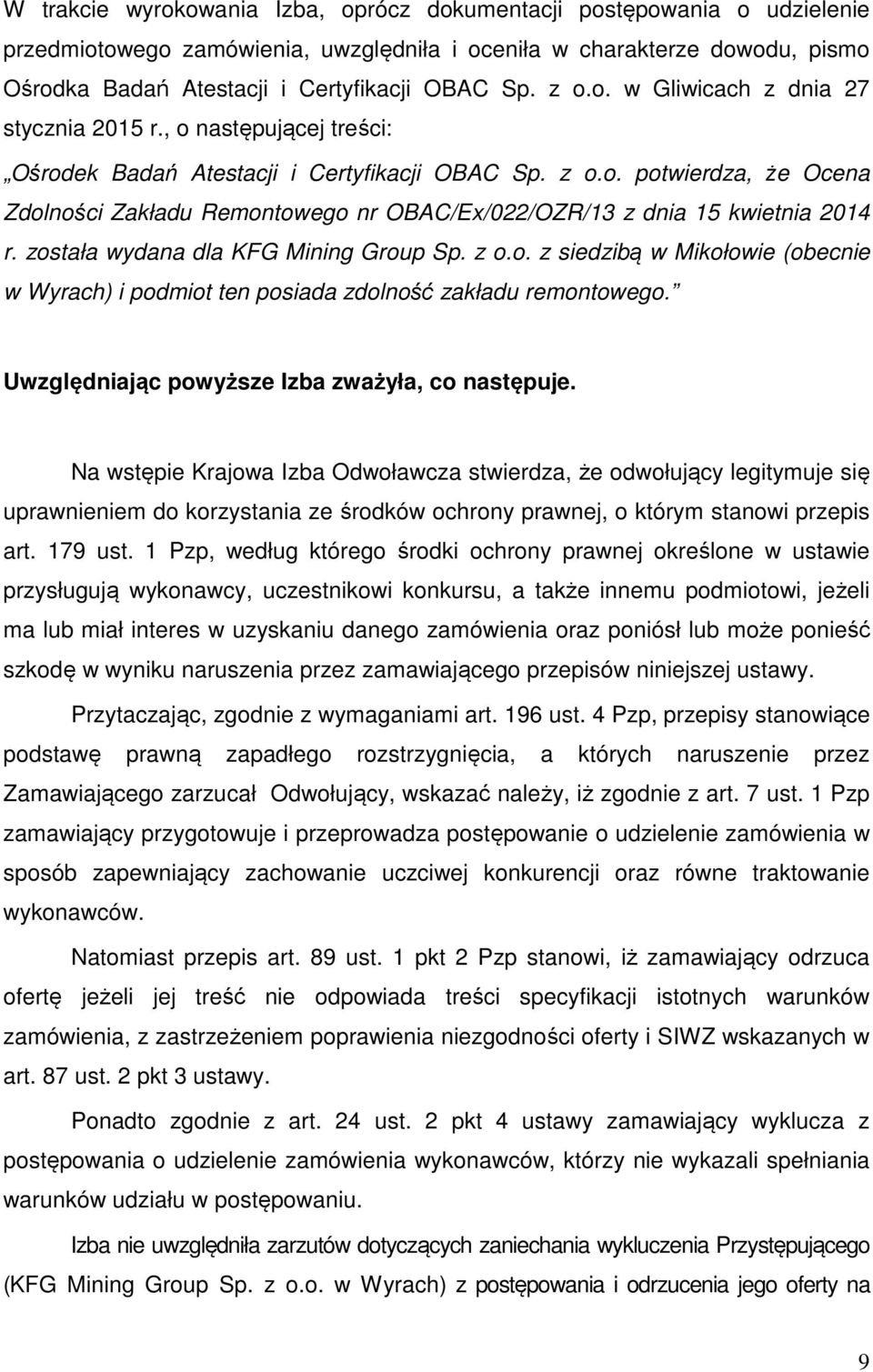 została wydana dla KFG Mining Group Sp. z o.o. z siedzibą w Mikołowie (obecnie w Wyrach) i podmiot ten posiada zdolność zakładu remontowego. Uwzględniając powyższe Izba zważyła, co następuje.