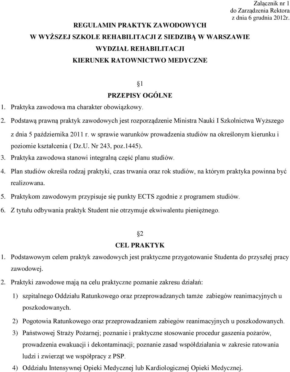 w sprawie warunków prowadzenia studiów na określonym kierunku i poziomie kształcenia ( Dz.U. Nr 243, poz.1445). 3. Praktyka zawodowa stanowi integralną część planu studiów. 4.