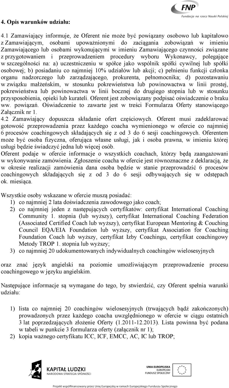 imieniu Zamawiającego czynności związane z przygotowaniem i przeprowadzeniem procedury wyboru Wykonawcy, polegające w szczególności na: a) uczestniczeniu w spółce jako wspólnik spółki cywilnej lub