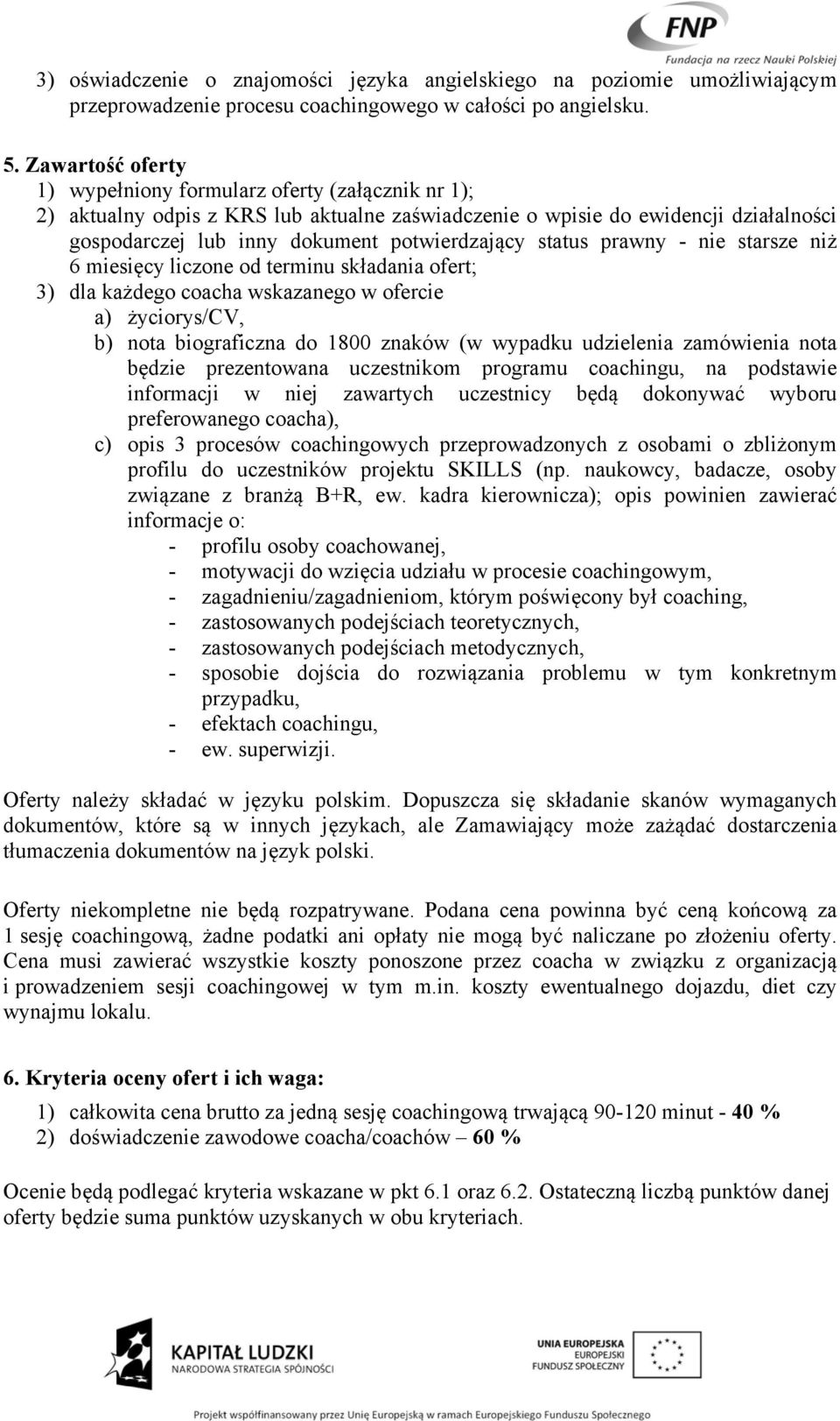 status prawny - nie starsze niż 6 miesięcy liczone od terminu składania ofert; 3) dla każdego coacha wskazanego w ofercie a) życiorys/cv, b) nota biograficzna do 1800 znaków (w wypadku udzielenia