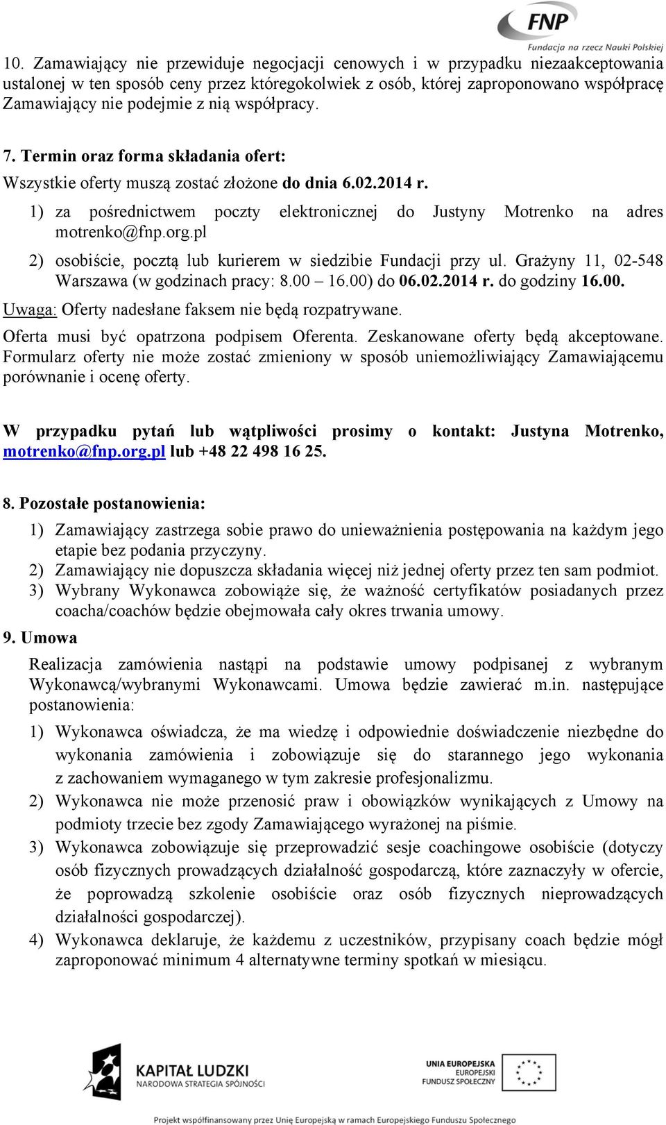 org.pl 2) osobiście, pocztą lub kurierem w siedzibie Fundacji przy ul. Grażyny 11, 02-548 Warszawa (w godzinach pracy: 8.00 16.00) do 06.02.2014 r. do godziny 16.00. Uwaga: Oferty nadesłane faksem nie będą rozpatrywane.