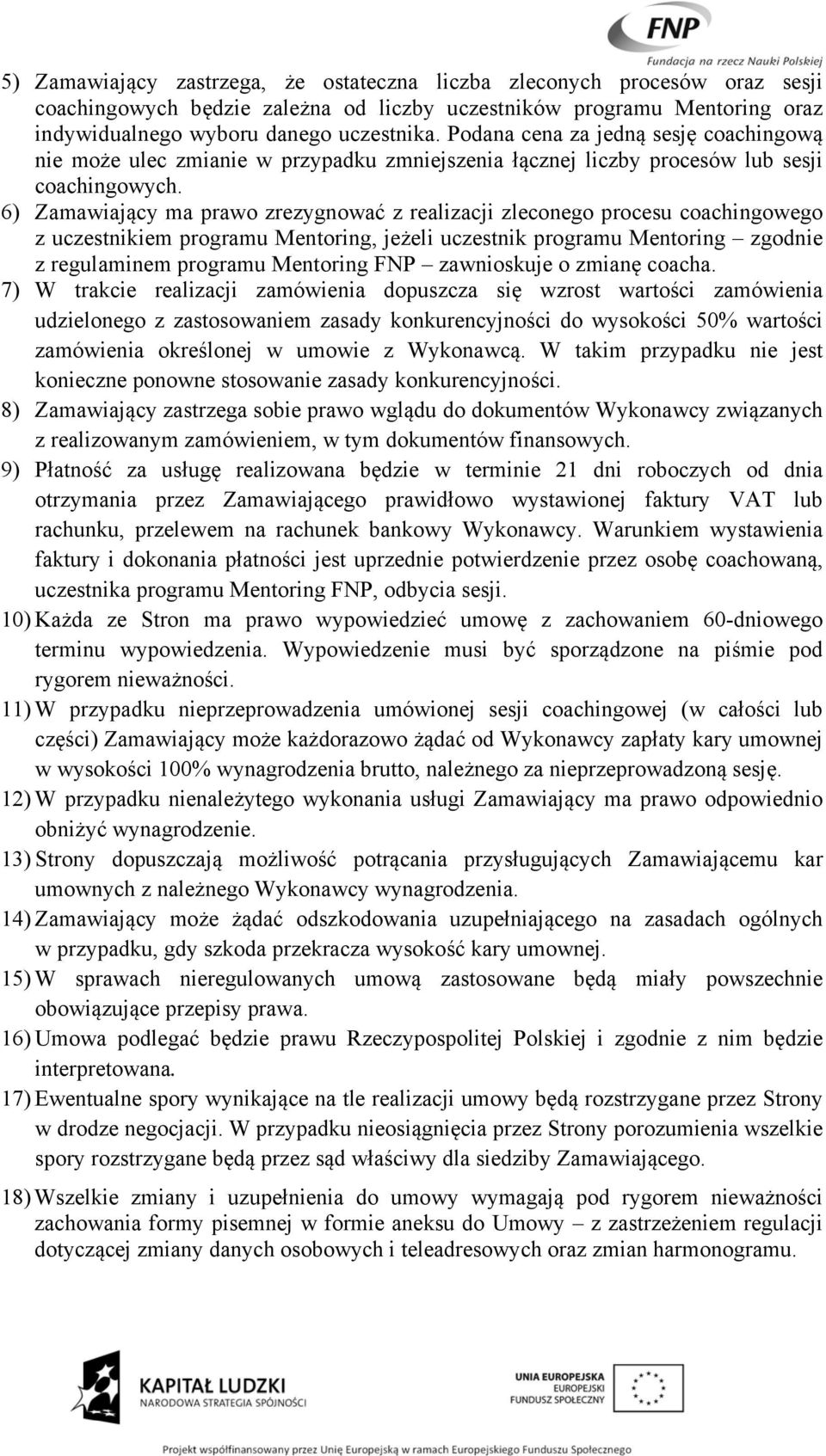 6) Zamawiający ma prawo zrezygnować z realizacji zleconego procesu coachingowego z uczestnikiem programu Mentoring, jeżeli uczestnik programu Mentoring zgodnie z regulaminem programu Mentoring FNP