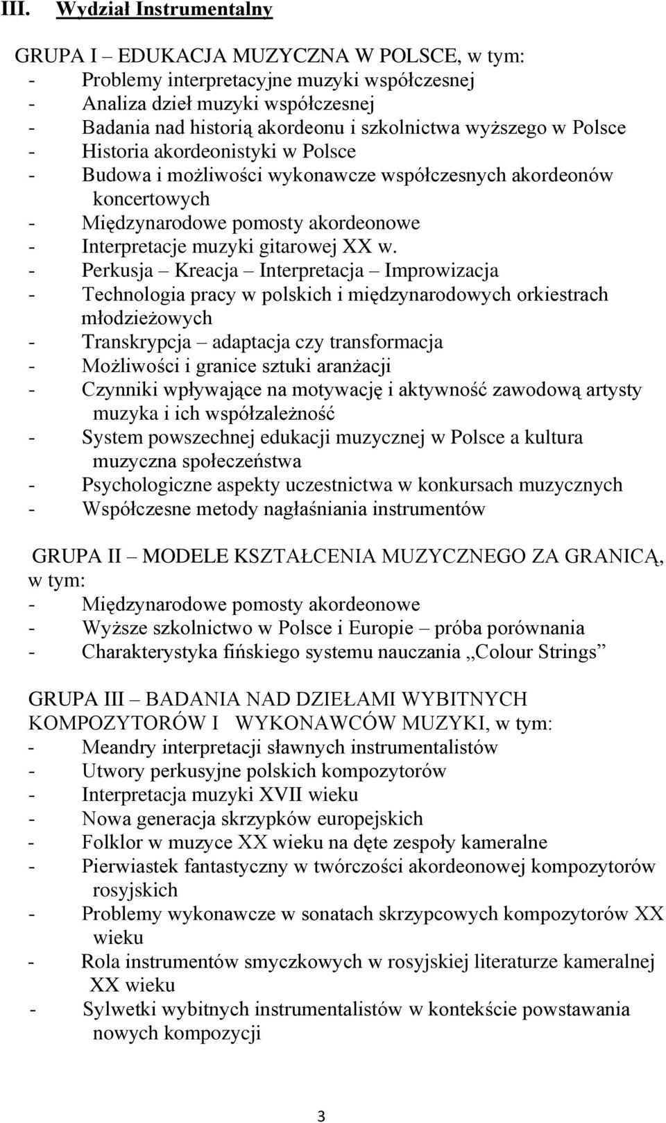 - Perkusja Kreacja Interpretacja Improwizacja - Technologia pracy w polskich i międzynarodowych orkiestrach młodzieżowych - Transkrypcja adaptacja czy transformacja - Możliwości i granice sztuki