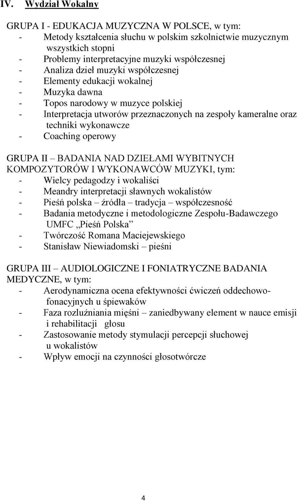 MUZYKI, tym: - Wielcy pedagodzy i wokaliści - Meandry interpretacji sławnych wokalistów - Pieśń polska źródła tradycja współczesność - Badania metodyczne i metodologiczne Zespołu-Badawczego UMFC