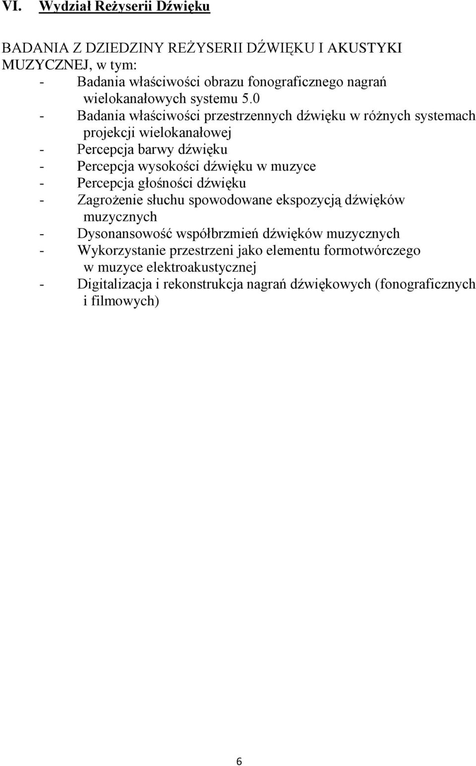 0 - Badania właściwości przestrzennych dźwięku w różnych systemach projekcji wielokanałowej - Percepcja barwy dźwięku - Percepcja wysokości dźwięku w muzyce -