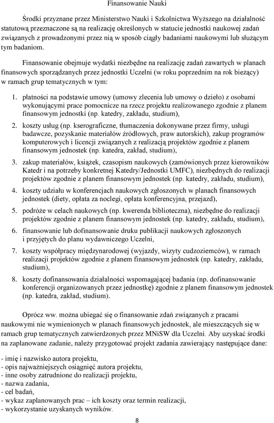 Finansowanie obejmuje wydatki niezbędne na realizację zadań zawartych w planach finansowych sporządzanych przez jednostki Uczelni (w roku poprzednim na rok bieżący) w ramach grup tematycznych w tym: