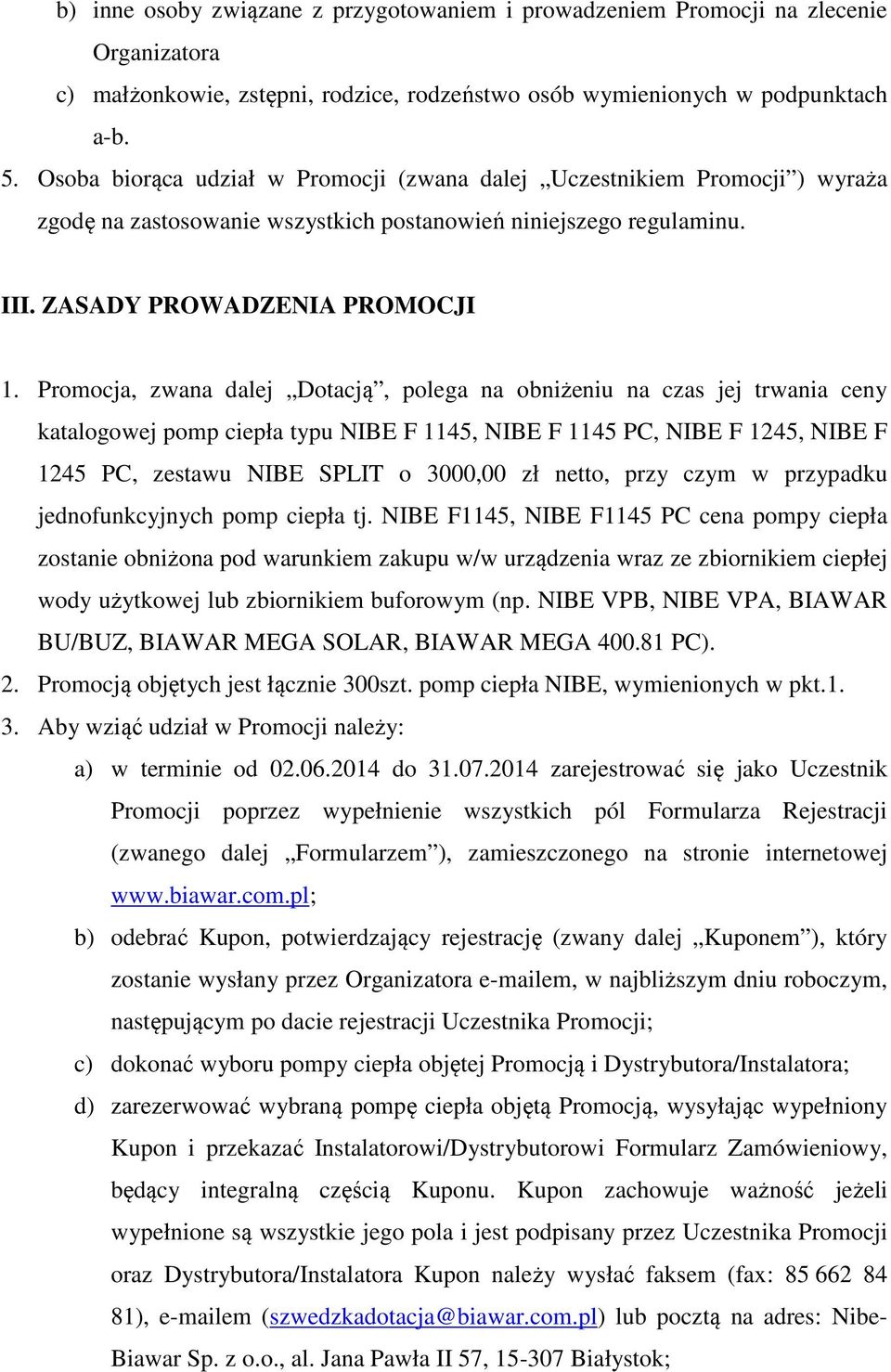 Promocja, zwana dalej Dotacją, polega na obniżeniu na czas jej trwania ceny katalogowej pomp ciepła typu NIBE F 1145, NIBE F 1145 PC, NIBE F 1245, NIBE F 1245 PC, zestawu NIBE SPLIT o 3000,00 zł