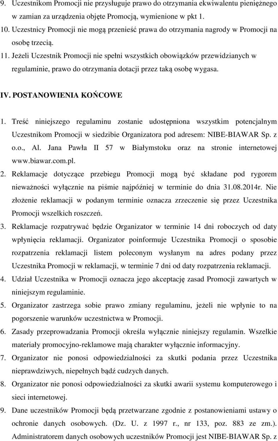 Jeżeli Uczestnik Promocji nie spełni wszystkich obowiązków przewidzianych w regulaminie, prawo do otrzymania dotacji przez taką osobę wygasa. IV. POSTANOWIENIA KOŃCOWE 1.