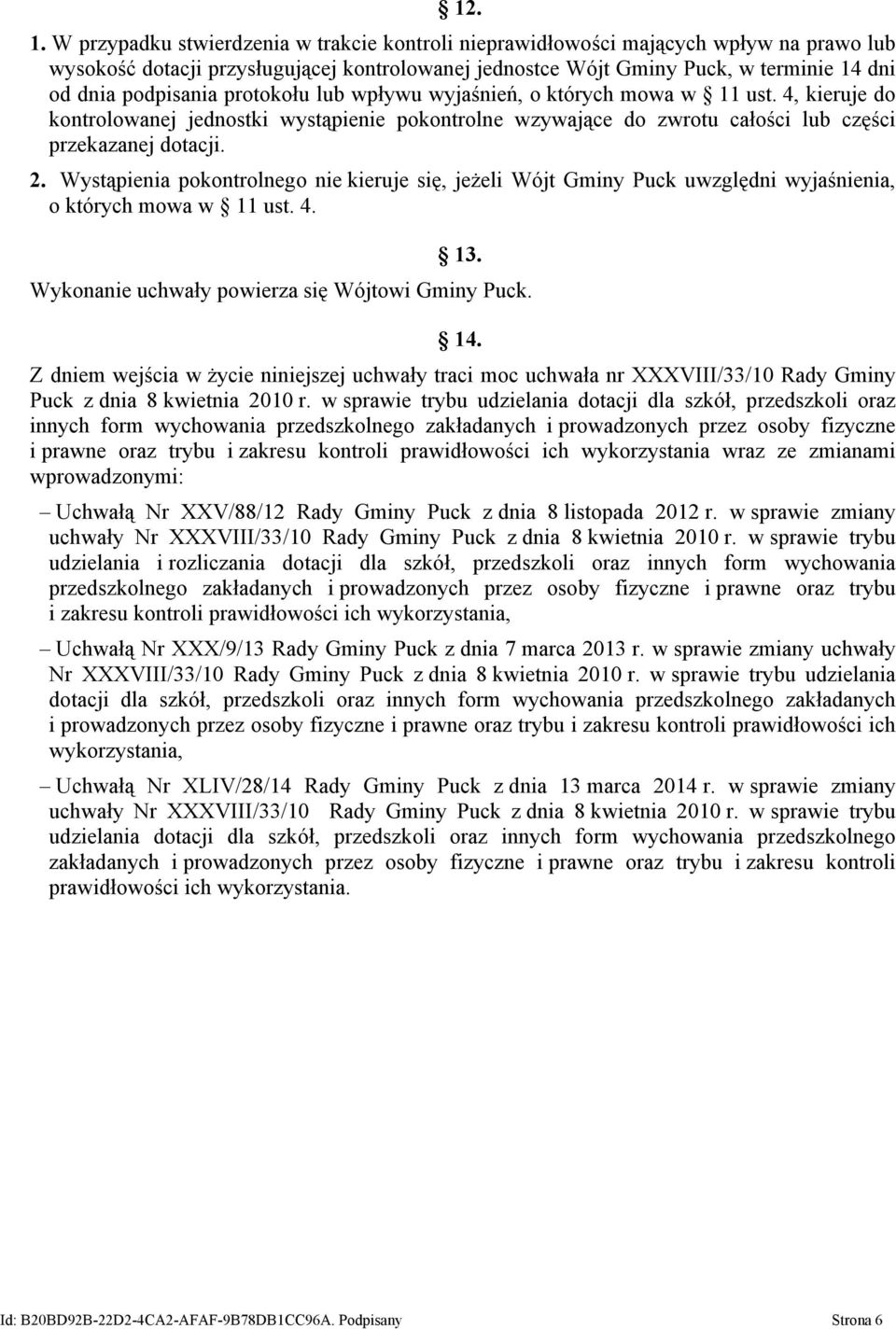 protokołu lub wpływu wyjaśnień, o których mowa w 11 ust. 4, kieruje do kontrolowanej jednostki wystąpienie pokontrolne wzywające do zwrotu całości lub części przekazanej dotacji. 2.