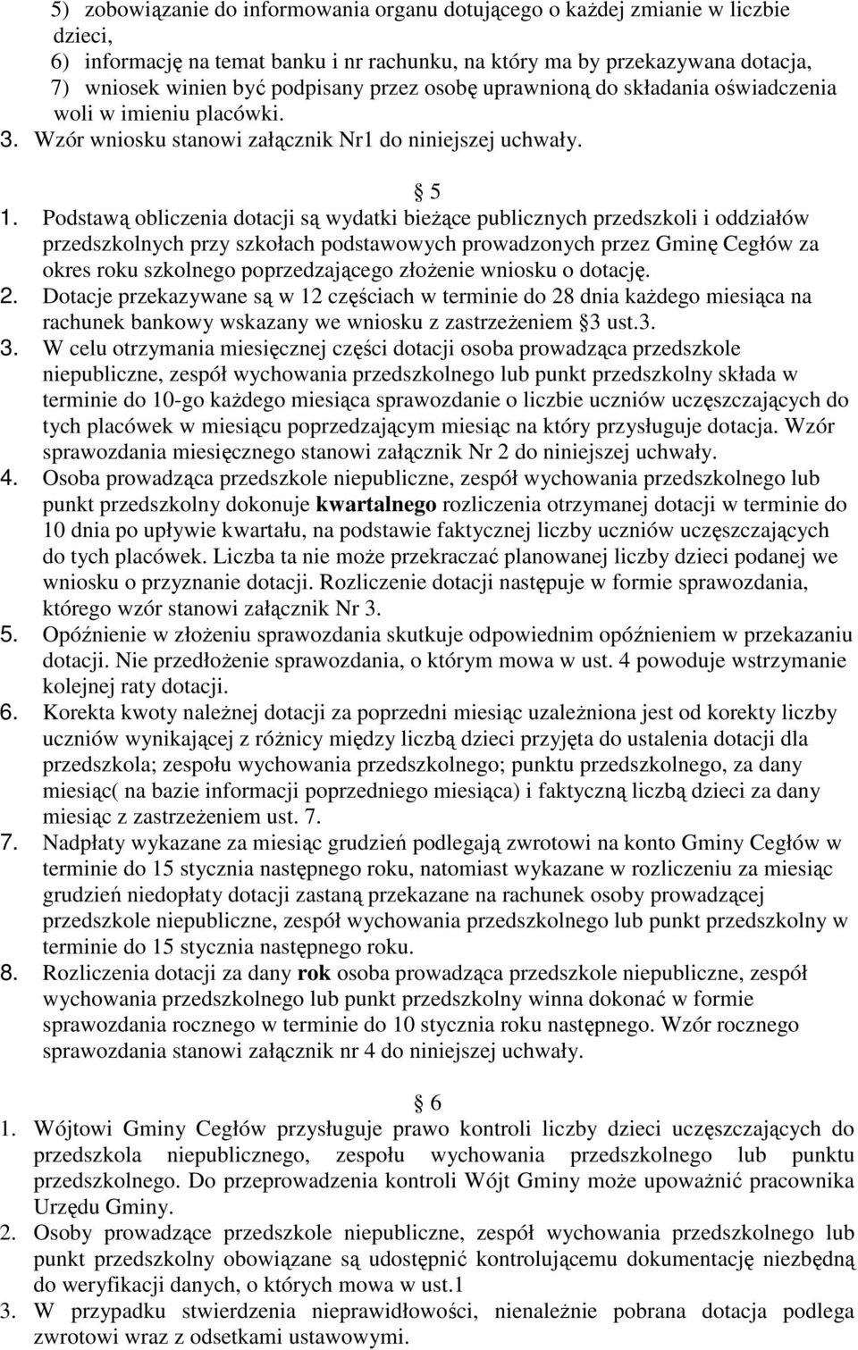 Podstawą obliczenia są wydatki bieŝące publicznych przedszkoli i oddziałów przedszkolnych przy szkołach podstawowych prowadzonych przez Gminę Cegłów za okres roku szkolnego poprzedzającego złoŝenie