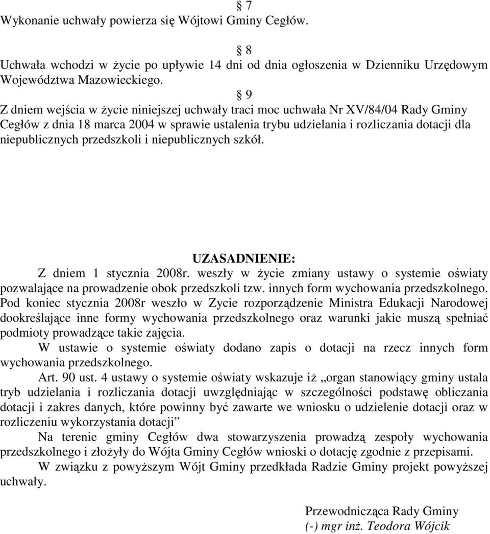 niepublicznych szkół. UZASADNIENIE: Z dniem 1 stycznia 2008r. weszły w Ŝycie zmiany ustawy o systemie oświaty pozwalające na prowadzenie obok przedszkoli tzw. innych form wychowania przedszkolnego.