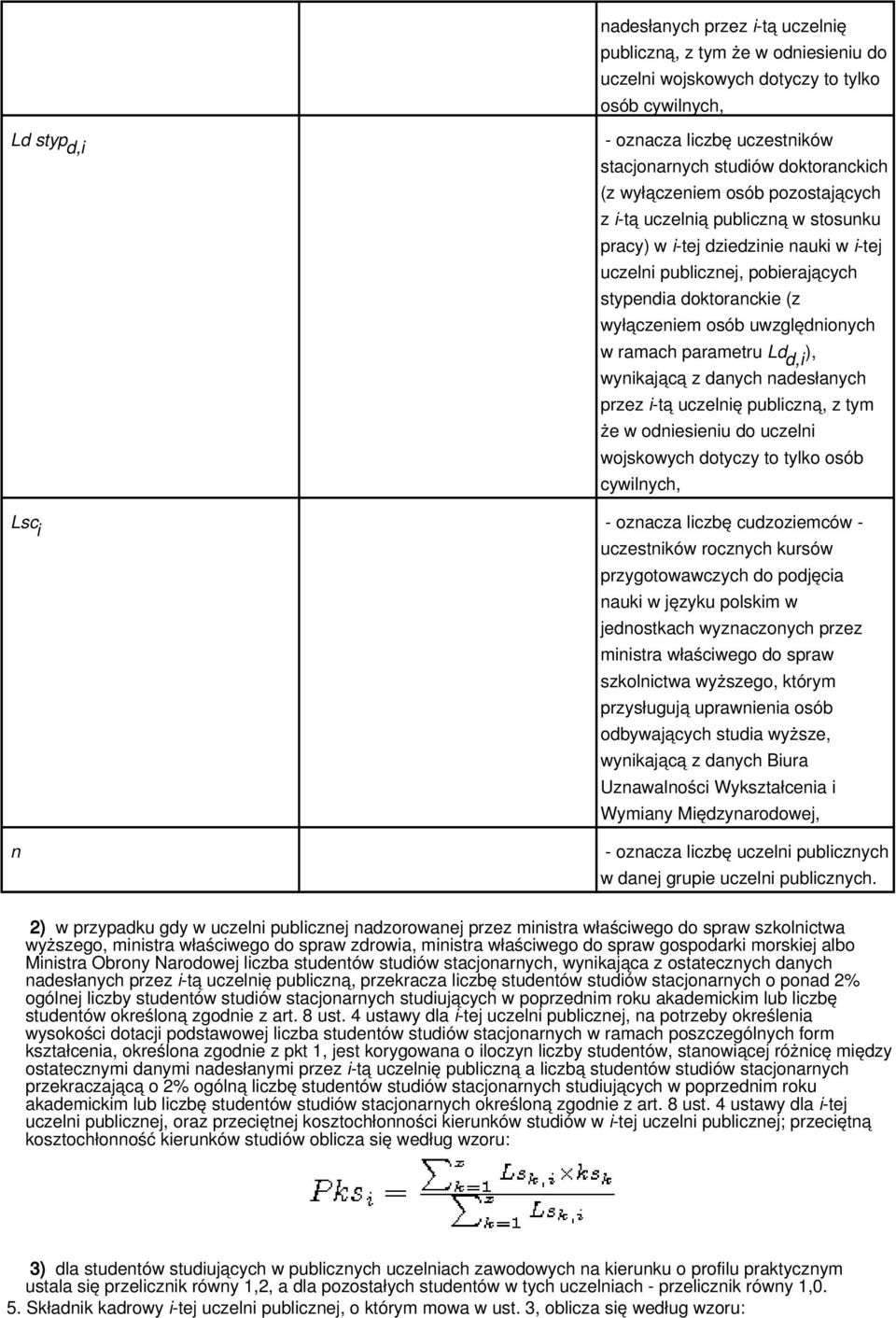 wynikającą z danych nadesłanych przez i-tą uczelnię publiczną, z tym że w odniesieniu do uczelni wojskowych dotyczy to tylko osób cywilnych, Lsc i - oznacza liczbę cudzoziemców - uczestników rocznych