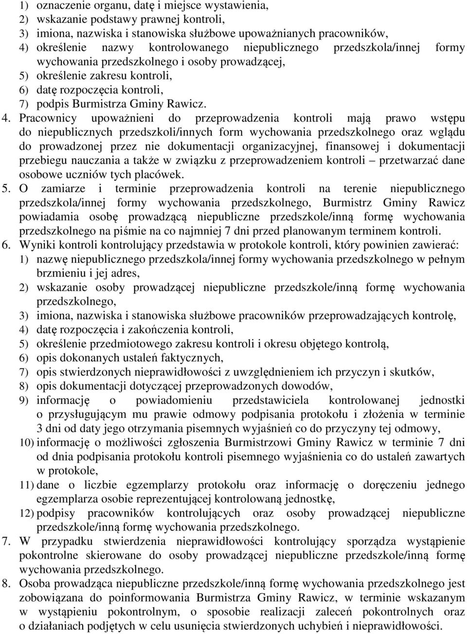 Pracownicy upoważnieni do przeprowadzenia kontroli mają prawo wstępu do niepublicznych przedszkoli/innych form wychowania przedszkolnego oraz wglądu do prowadzonej przez nie dokumentacji