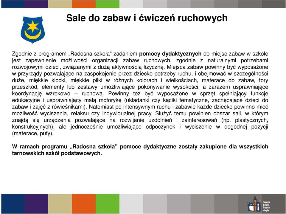 Miejsca zabaw powinny być wyposażone w przyrządy pozwalające na zaspokojenie przez dziecko potrzeby ruchu, i obejmować w szczególności duże, miękkie klocki, miękkie piłki w różnych kolorach i