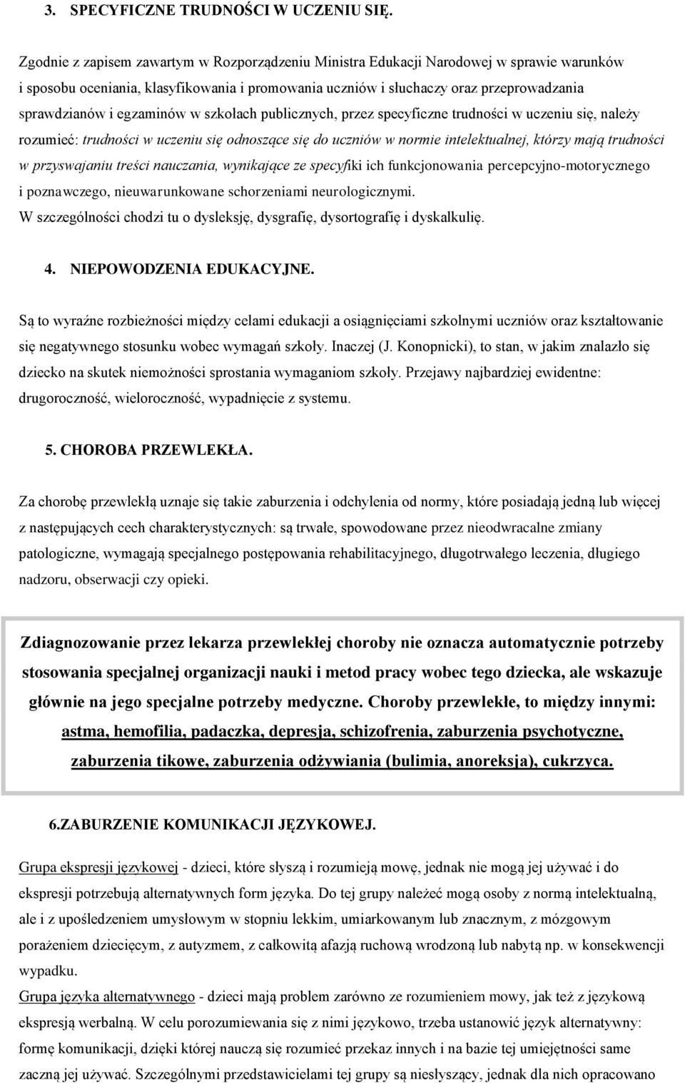 egzaminów w szkołach publicznych, przez specyficzne trudności w uczeniu się, należy rozumieć: trudności w uczeniu się odnoszące się do uczniów w normie intelektualnej, którzy mają trudności w