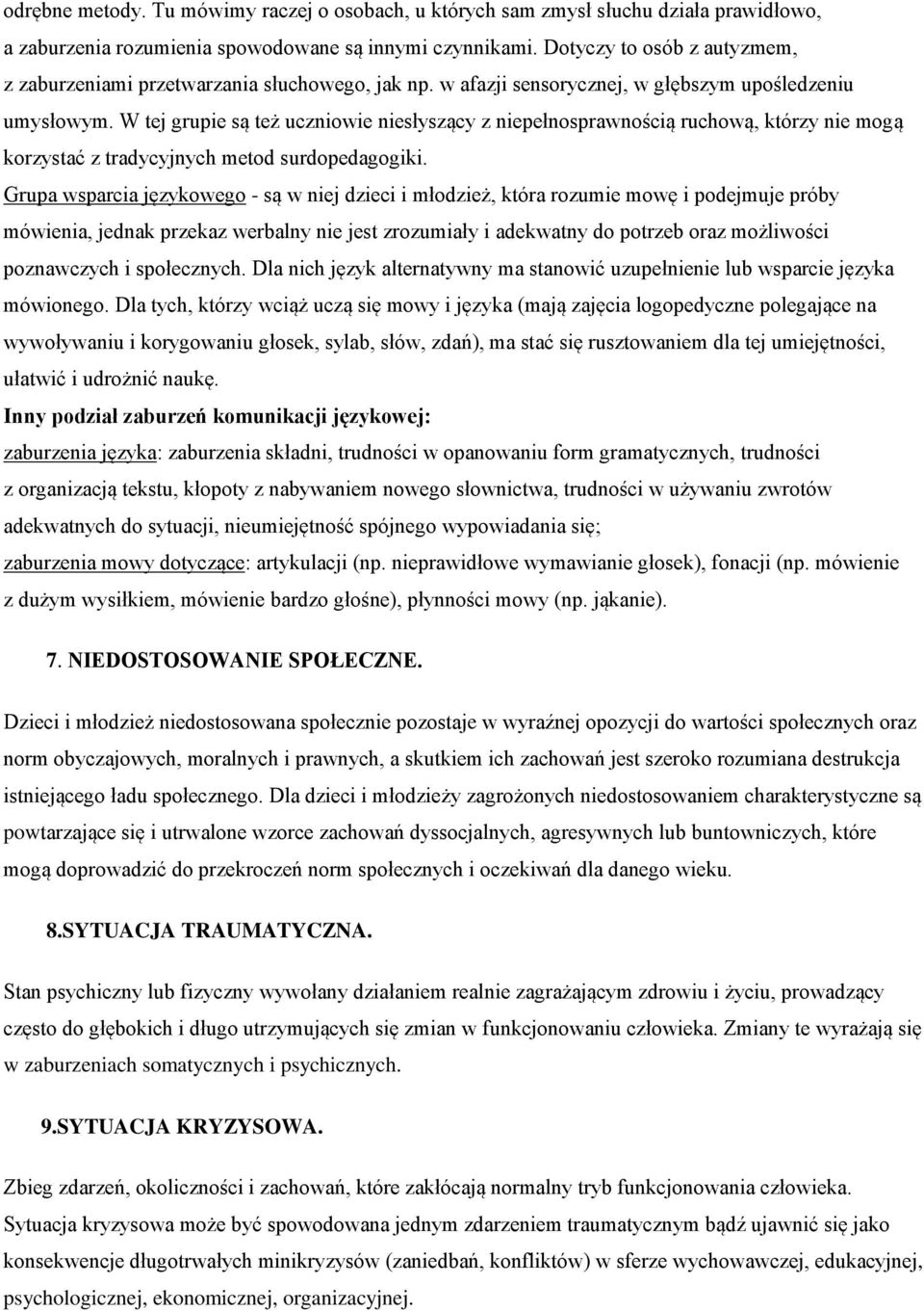 W tej grupie są też uczniowie niesłyszący z niepełnosprawnością ruchową, którzy nie mogą korzystać z tradycyjnych metod surdopedagogiki.