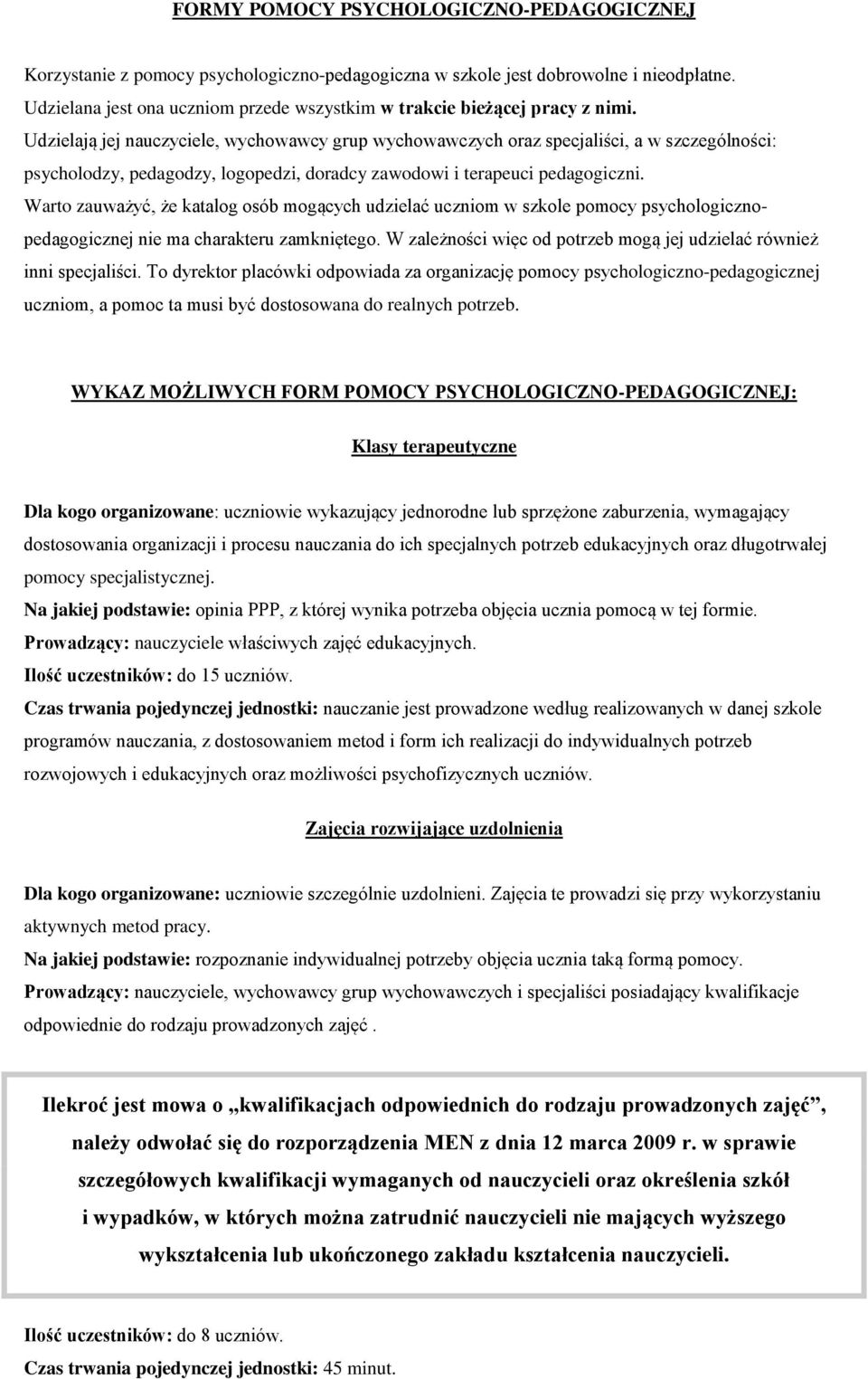 Udzielają jej nauczyciele, wychowawcy grup wychowawczych oraz specjaliści, a w szczególności: psycholodzy, pedagodzy, logopedzi, doradcy zawodowi i terapeuci pedagogiczni.