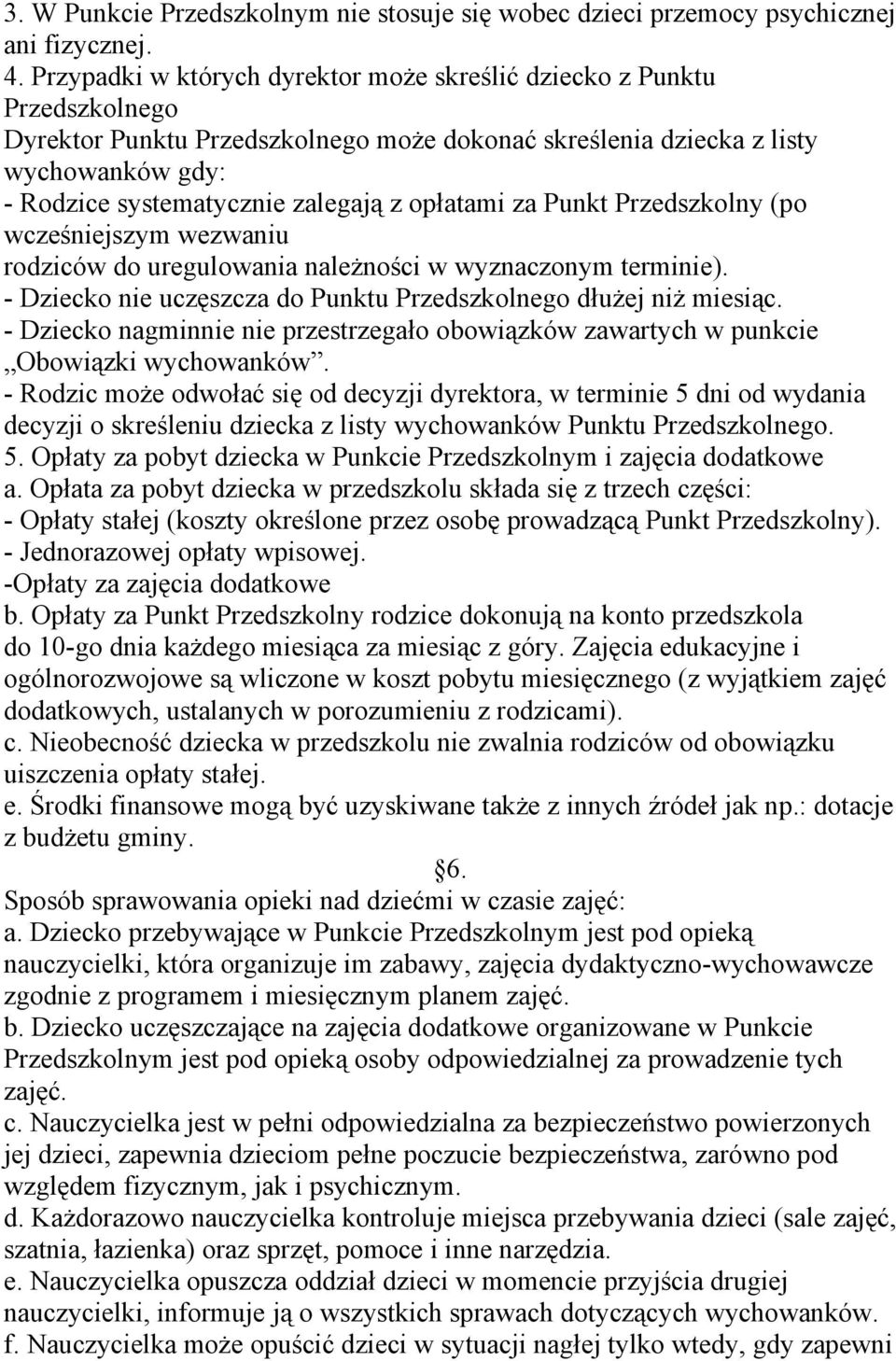 opłatami za Punkt Przedszkolny (po wcześniejszym wezwaniu rodziców do uregulowania należności w wyznaczonym terminie). - Dziecko nie uczęszcza do Punktu Przedszkolnego dłużej niż miesiąc.