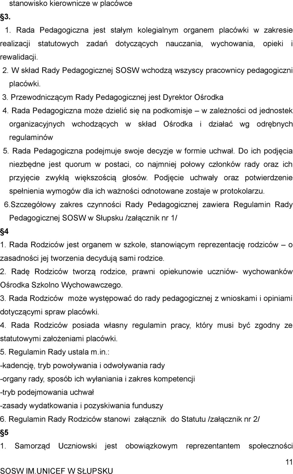 Rada Pedagogiczna może dzielić się na podkomisje w zależności od jednostek organizacyjnych wchodzących w skład Ośrodka i działać wg odrębnych regulaminów 5.