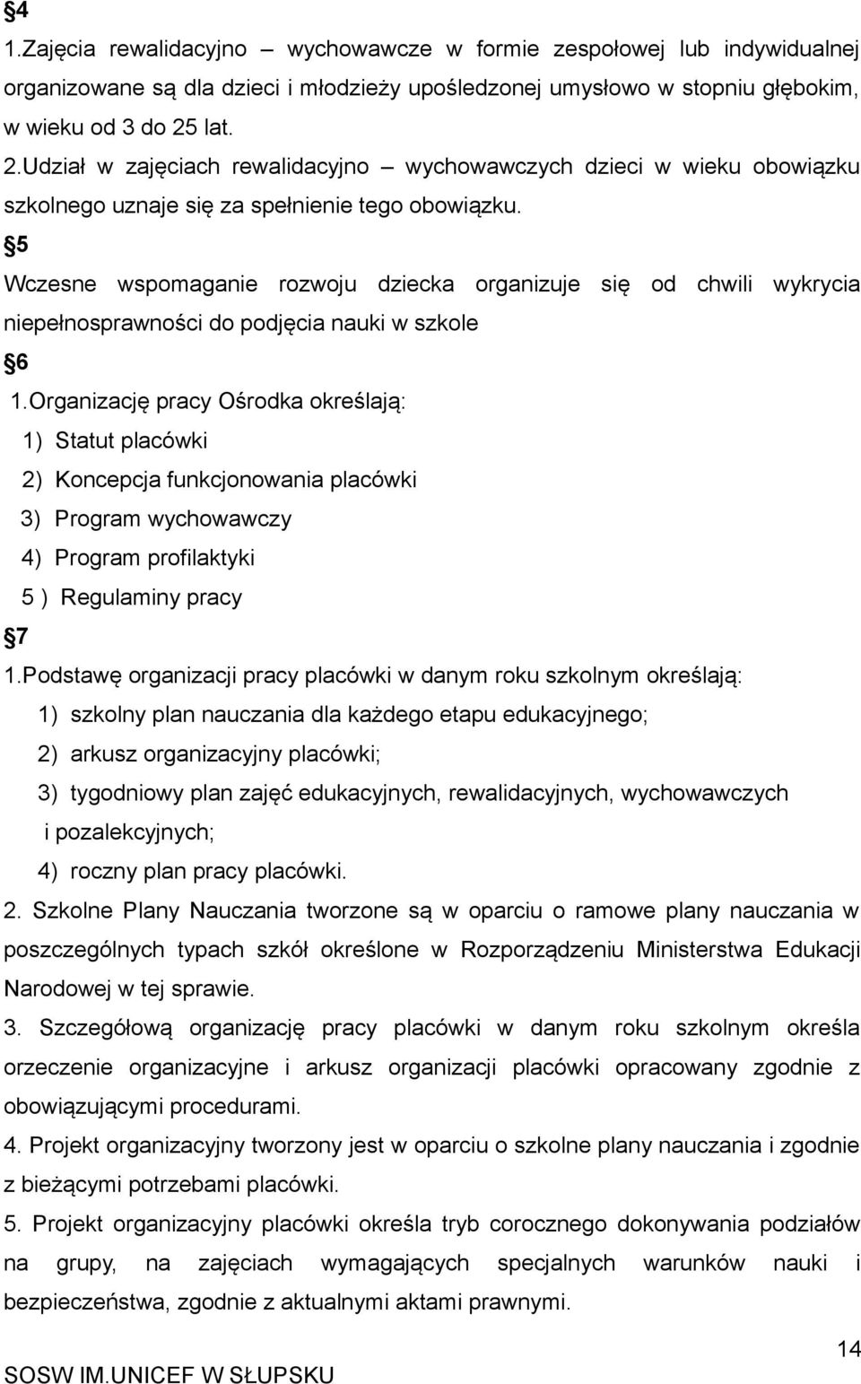 5 Wczesne wspomaganie rozwoju dziecka organizuje się od chwili wykrycia niepełnosprawności do podjęcia nauki w szkole 6 1.