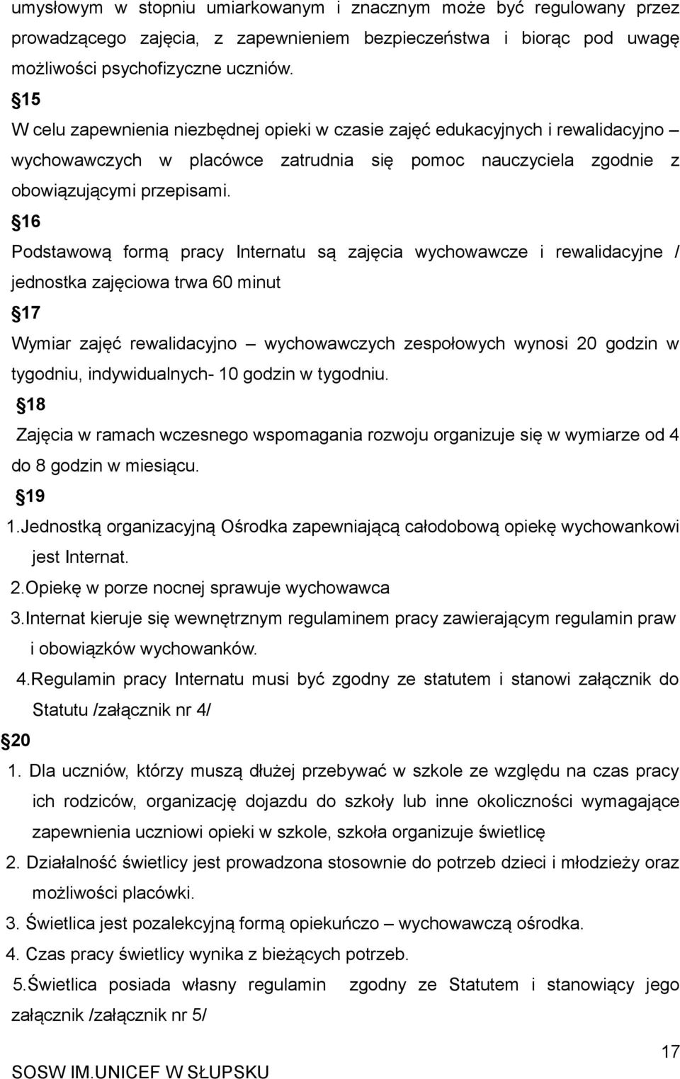 16 Podstawową formą pracy Internatu są zajęcia wychowawcze i rewalidacyjne / jednostka zajęciowa trwa 60 minut 17 Wymiar zajęć rewalidacyjno wychowawczych zespołowych wynosi 20 godzin w tygodniu,