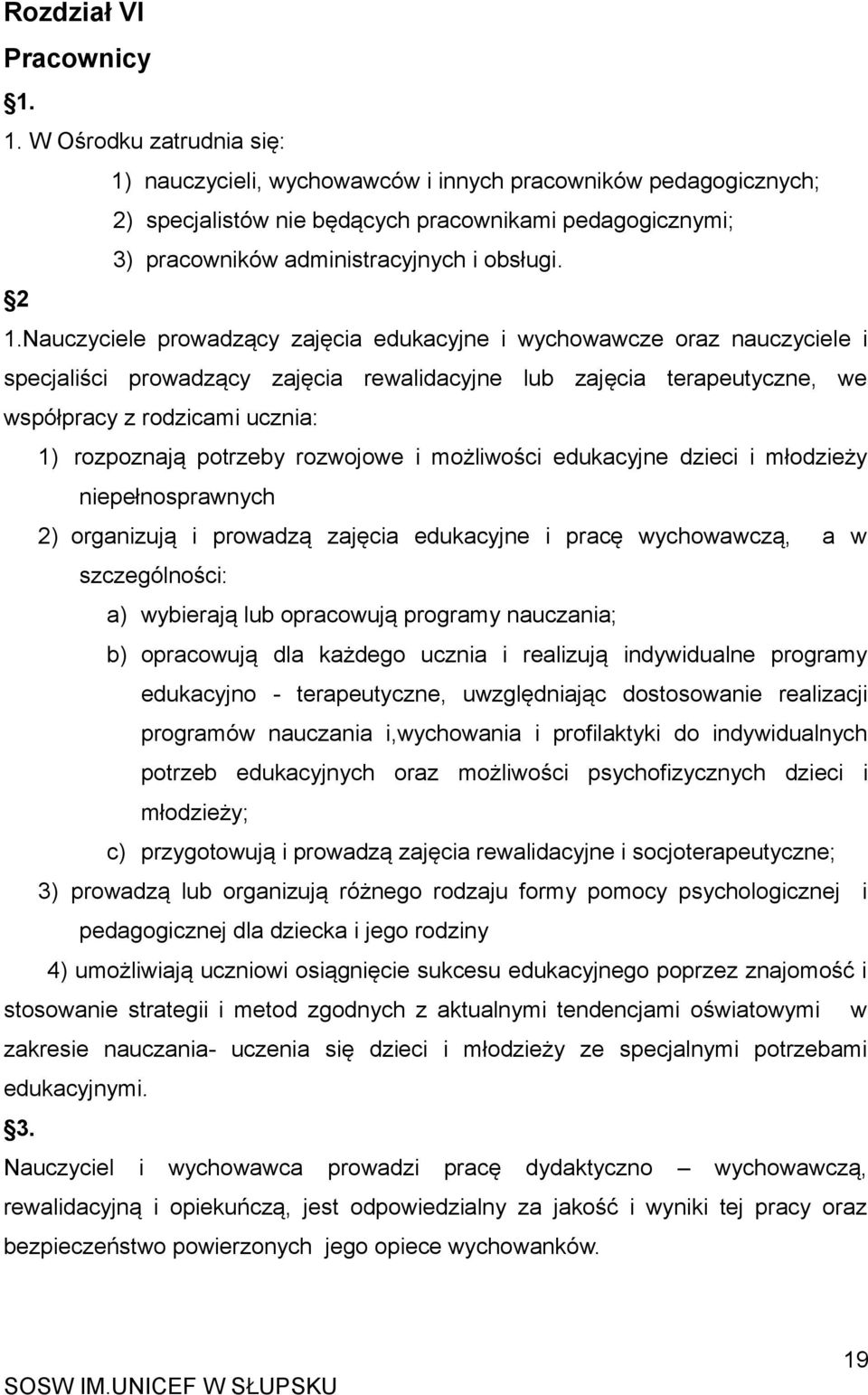 Nauczyciele prowadzący zajęcia edukacyjne i wychowawcze oraz nauczyciele i specjaliści prowadzący zajęcia rewalidacyjne lub zajęcia terapeutyczne, we współpracy z rodzicami ucznia: 1) rozpoznają