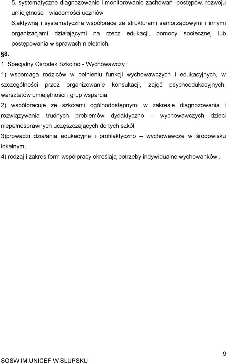 Specjalny Ośrodek Szkolno - Wychowawczy : 1) wspomaga rodziców w pełnieniu funkcji wychowawczych i edukacyjnych, w szczególności przez organizowanie konsultacji, zajęć psychoedukacyjnych, warsztatów