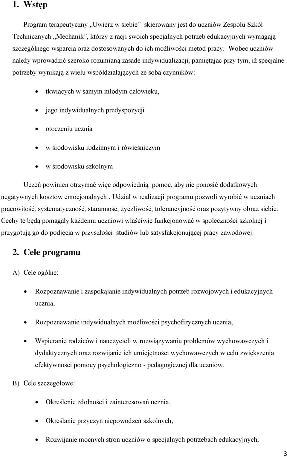 Wobec uczniów należy wprowadzić szeroko rozumianą zasadę indywidualizacji, pamiętając przy tym, iż specjalne potrzeby wynikają z wielu współdziałających ze sobą czynników: tkwiących w samym młodym