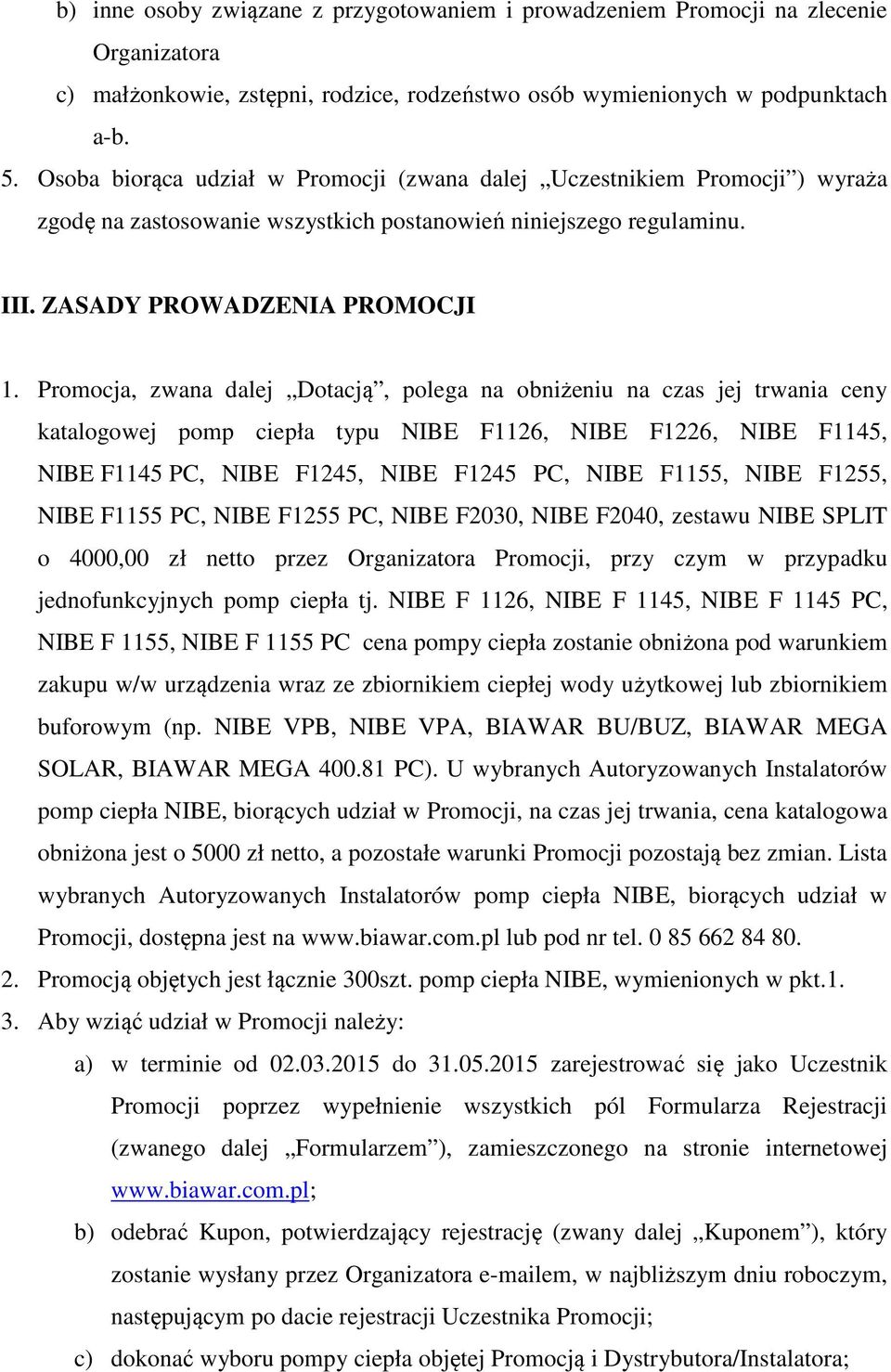 Promocja, zwana dalej Dotacją, polega na obniżeniu na czas jej trwania ceny katalogowej pomp ciepła typu NIBE F1126, NIBE F1226, NIBE F1145, NIBE F1145 PC, NIBE F1245, NIBE F1245 PC, NIBE F1155, NIBE