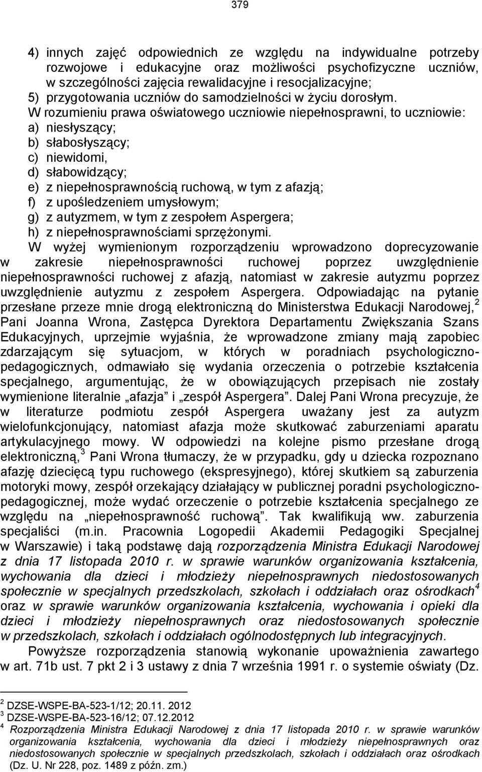 W rozumieniu prawa oświatowego uczniowie niepełnosprawni, to uczniowie: a) niesłyszący; b) słabosłyszący; c) niewidomi, d) słabowidzący; e) z niepełnosprawnością ruchową, w tym z afazją; f) z