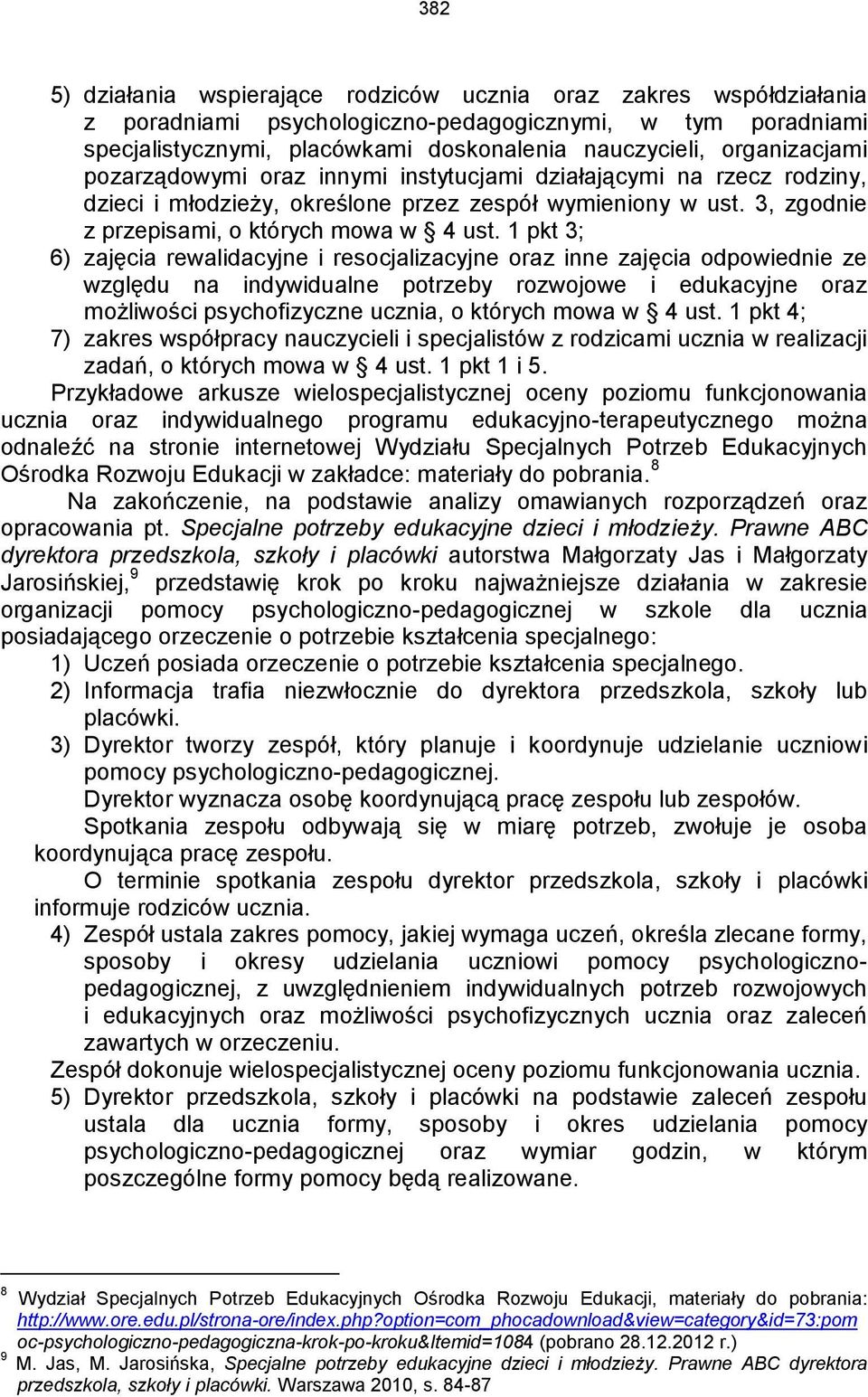 1 pkt 3; 6) zajęcia rewalidacyjne i resocjalizacyjne oraz inne zajęcia odpowiednie ze względu na indywidualne potrzeby rozwojowe i edukacyjne oraz możliwości psychofizyczne ucznia, o których mowa w 4