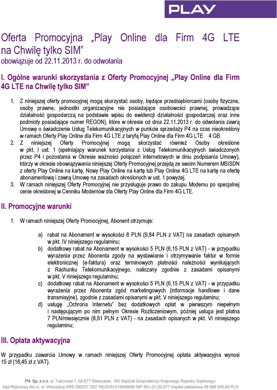 Z niniejszej oferty promocyjnej mogą skorzystać osoby, będące przedsiębiorcami (osoby fizyczne, osoby prawne, jednostki organizacyjne nie posiadające osobowości prawnej, prowadzące działalność