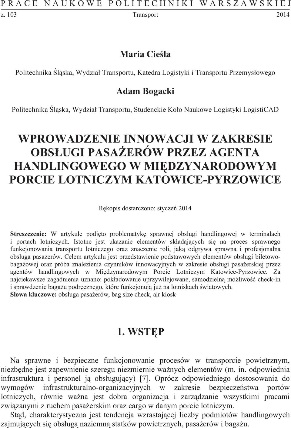 LogistiCAD WPROWADZENIE INNOWACJI W ZAKRESIE OBSUGI PASAERÓW PRZEZ AGENTA HANDLINGOWEGO W MIDZYNARODOWYM PORCIE LOTNICZYM KATOWICE-PYRZOWICE Rkopis dostarczono: stycze 2014 Streszczenie: W artykule