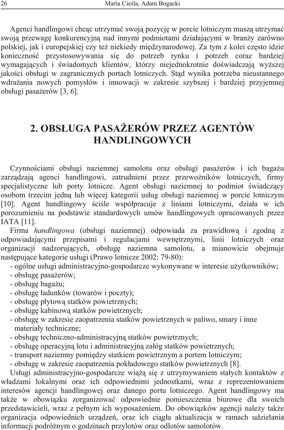 Za tym z kolei czsto idzie konieczno przystosowywania si do potrzeb rynku i potrzeb coraz bardziej wymagajcych i wiadomych klientów, którzy niejednokrotnie dowiadczaj wyszej jakoci obsugi w